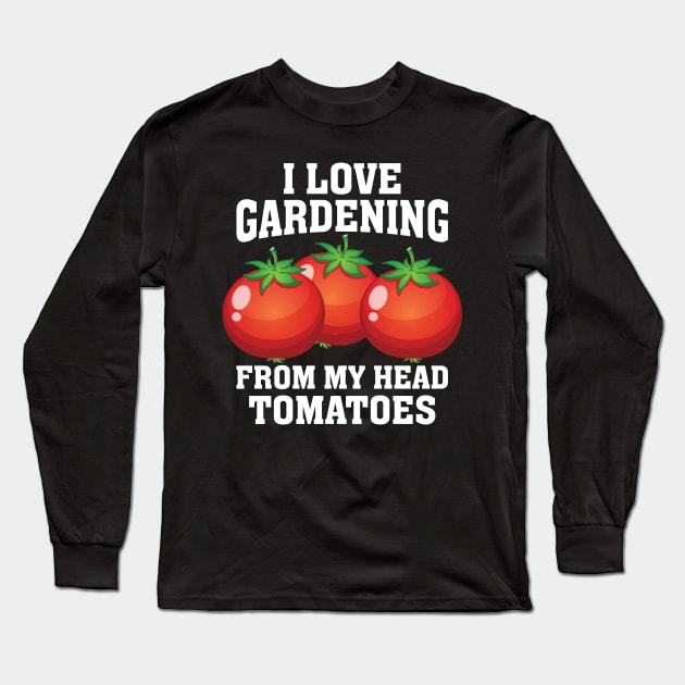 I Love Gardening from My Head Long Sleeve T-Shirt by busines_night